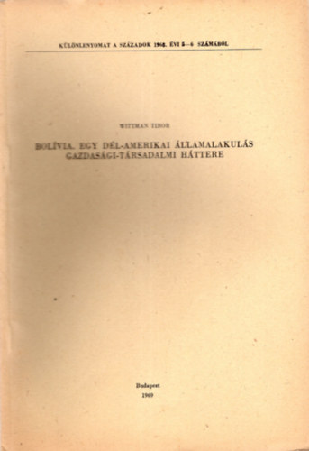 Wittman Tibor - Bolvia. Egy Dl-Amerikai llamalakuls gazdasgi-trsadalmi httere - Klnlenyomat