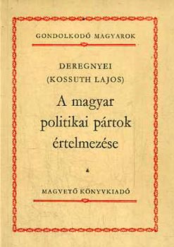 Deregnyei  (Kossuth Lajos) - A magyar politikai prtok rtelmezse - Gondolkod magyarok-sorozat