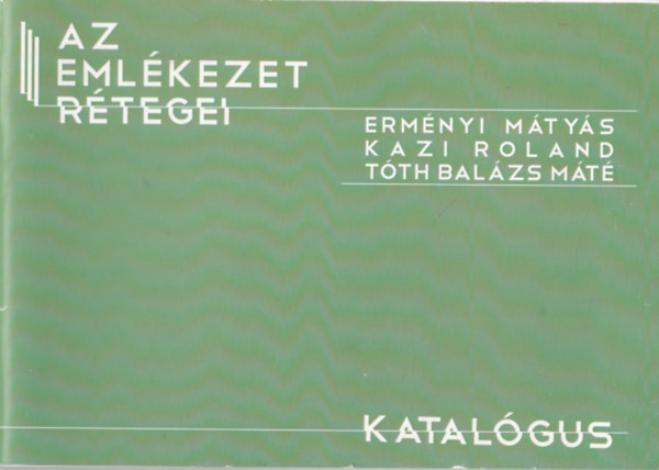 Kazi Roland, Tóth Balázs Máté, Don Tamás Erményi Mátyás (előszó) - Az emlékezet rétegei (Katalógus)