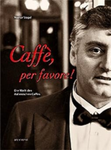 Walter Vogel - Caffe, per favore! Die Welt des italienischen Caffes (ars vivendi)