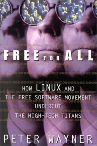 Peter Wayner - Free for All: How LINUX and the Free Software Movement Undercut the High-Tech Titans