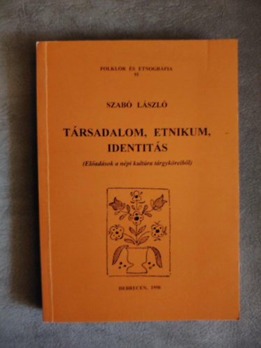 Szab Lszl - Trsadalom, etnikum, identits - Eladsok a npi kultra trgykreibl (Folklr s etnogrfia 91.)