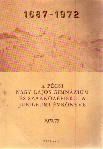A pécsi Nagy Lajos Gimnázium és Szakközépiskola Jubileumi Évkönyve 1972/73