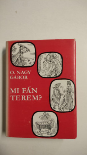 O. Nagy Gábor - Mi fán terem? - Magyar szólásmondások eredete (Harmadik bővített kiadás)