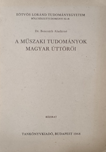Dr. Bencs�th Alad�rn� - A m�szaki tudom�nyok magyar �tt�r�i