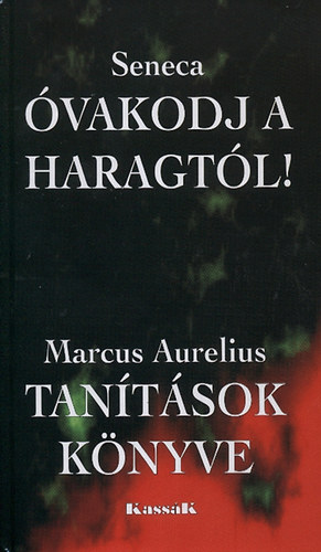Marcus Aurelius; Lucius Annaeus Seneca - vakodj a haragtl! - Tantsok knyve