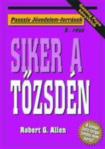 Robert G. Allen - Siker a t�zsd�n (Passz�v J�vedelem-forr�sok 5.) (Gazdag Papa k�nyvklub)