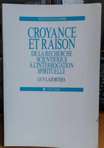 Guy Lazorthes - Croyance et Raison: De la Recherche scientifique  L'interrogation spirituelle (Sciences pour L'Homme)