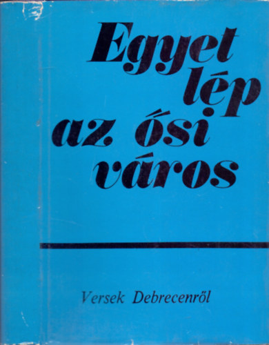 Bényei József (szerk.) - Egyet lép az ősi város - Versek Debrecenről