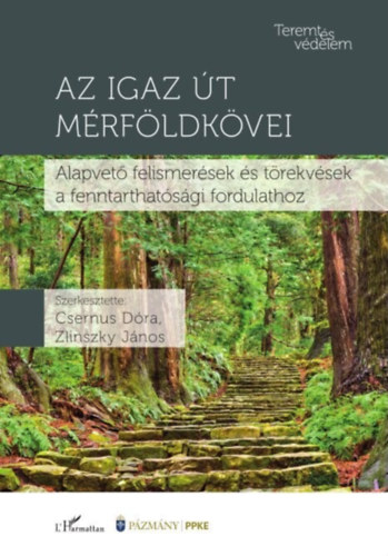 Zlinszky János Csernus Dóra - Az igaz út mérföldkövei : Alapvető felismerések és törekvések a fenntarthatósági fordulathoz (Teremtésvédelem)