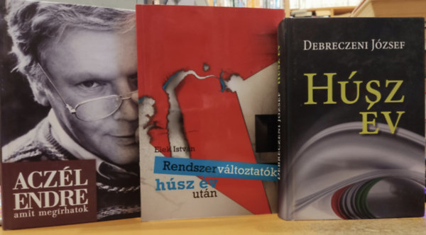 Debreczeni Jzsef, Elek Istvn, Aczl Endre - 3 db rendszervlts: Hsz v + Rendszervltoztatk hsz v utn + Amit megrhatok