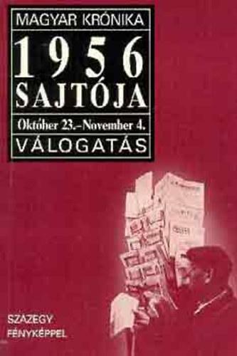 Szerk.Gyurk Lszl - 1956 sajtja Oktber 23.-November 4.