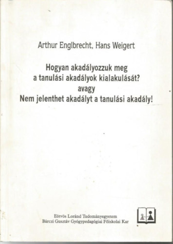 Hans Weigert Arthur Englbrecht - Hogyan akad�lyozzuk meg a tanul�si akad�lyok kialakul�s�t? avagy nem jelenthet akad�lyt a tanul�si akad�ly!