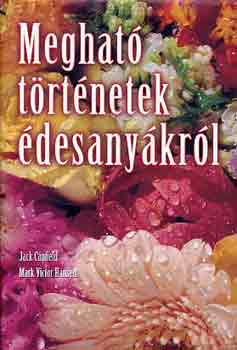 J.-Hansen, M.V. Canfield - Megható történetek édesanyákról