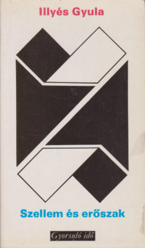 Illyés Gyula - Szellem és erőszak (gyorsuló idő)