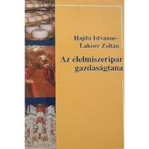 Hajdu Istvánné; Lakner Zoltán - Az élelmiszeripar gazdaságtana