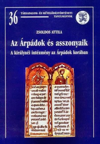 ZSoldos Attila - Az �rp�dok �s asszonyaik (A kir�lyn�i int�zm�ny az �rp�dok kor�ban)