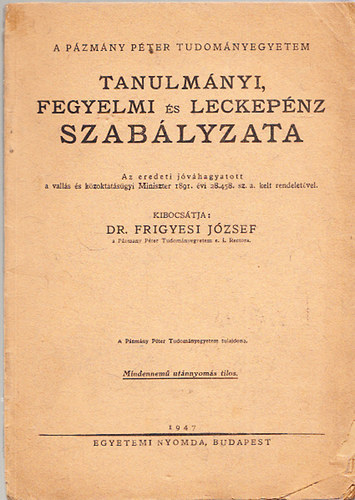 Frigyesi J�zsef dr.  (szerk.) - A P�zm�ny P. Tudom�nyegyetem tanulm�nyi, fegyelmi �s leckep�nz szab�lyzata