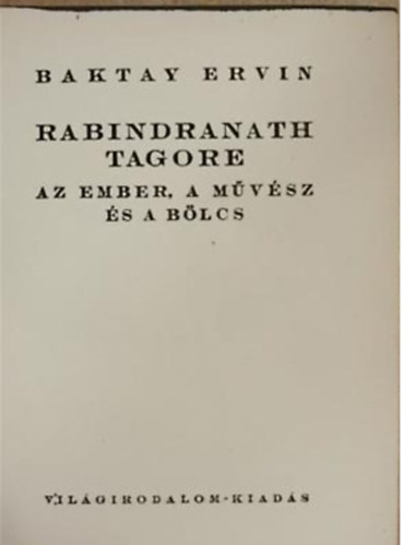 Baktay Ervin - Rabindranath Tagore - Az ember, a m�v�sz �s a b�lcs (A Vil�girodalom Gy�ngyei 7.) - T�rpek�nyv