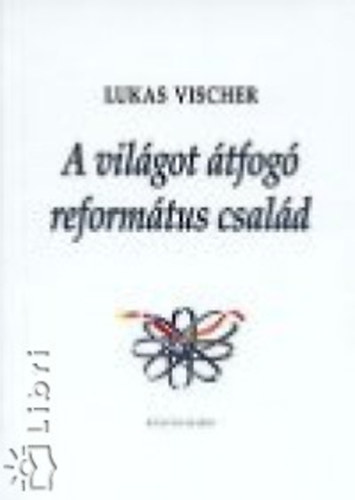 Lukas Vischer - A világot átfogó református család