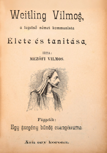 Mez�fi Vilmos - Weitling Vilmos, a legels� n�met kommunista �lete �s tan�t�sa.