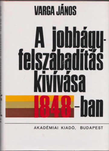 Varga János - A jobbágyfelszabadítás kihívása 1848-ban