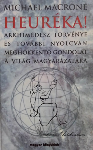 Juhász Emese  Michael Macrone (ford.) - Heuréka! - Arkhimédész törvénye és további nyolcvan meghökkentő gondolat a világ magyarázatára (saját képpel! szent. antikv.)