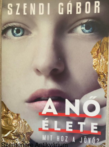 Szerk.: Szendi N�ra; Nemes Kriszti�n Szendi G�bor - A n� �lete - MIT HOZ A J�V�? (Saj�t k�ppel)