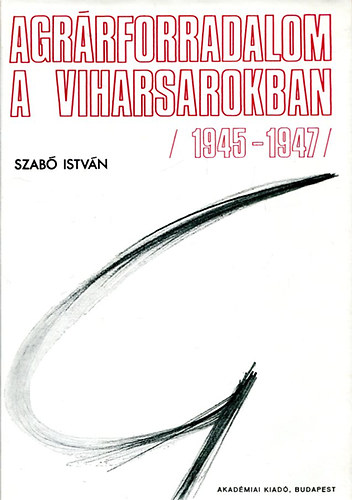 Szab Istvn - Agrrforradalom a Viharsarokban (1945-1947)