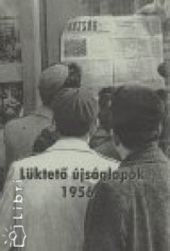 Kocsy Anikó (összeállította) - Lüktető újságlapok 1956