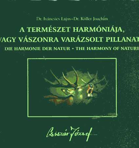 Dr. Ivncsics Lajos; Dr. Kller Joachim - A termszet harmnija, avagy vszonra varzsolt pillanatok (Die Harmonie der Natur - The harmony of nature)