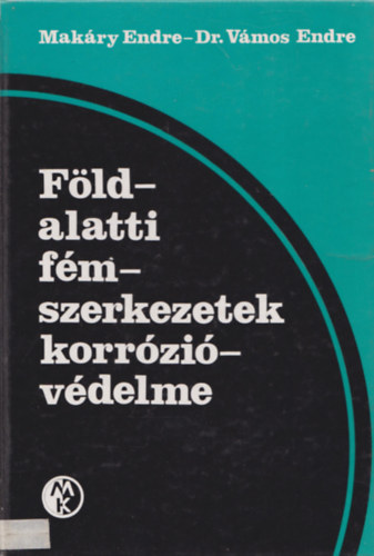 Mak�ry Endre; Dr. V�mos Endre - F�ldalatti f�mszerkezetek korr�zi�v�delme