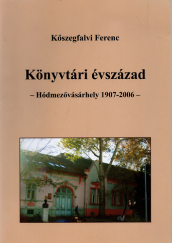 Kszegfalvi Ferenc - Knyvtri vszzad - Hdmezovsrhely, 1907-2006