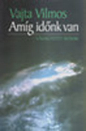 Vajda Vilmos - Amíg időnk van - válogatott írások