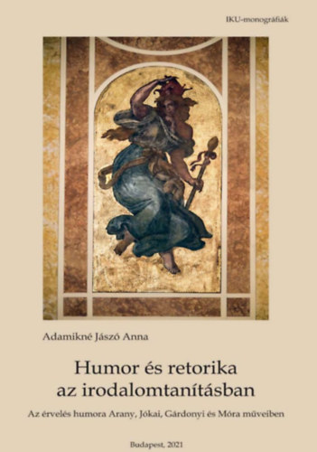 Adamikn� J�sz� Anna - Humor �s retorika az irodalomtan�t�sban - Az �rvel�s humora Arany, J�kai, G�rdonyi �s M�ra m�veiben