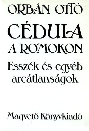 Orb�n Ott� - C�dula a romokon: Essz�k �s egy�b arc�tlans�gok