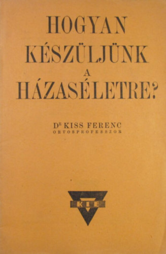 Dr. Kiss Ferenc - Hogyan kszljnk a hzasletre?