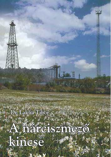 Laklia Tibor - A Nárciszmező kincse. A Görgeteg-Babócsa földgázmező első ötven évének története 1954-2004