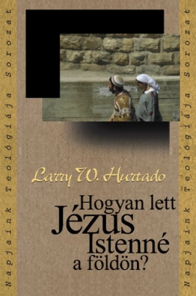 Larry W. Hurtado - Hogyan lett Jzus Istenn a fldn?