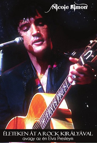Simon Nicole - �leteken �t a rock kir�ly�val - avagy az �n Elvis Presleym