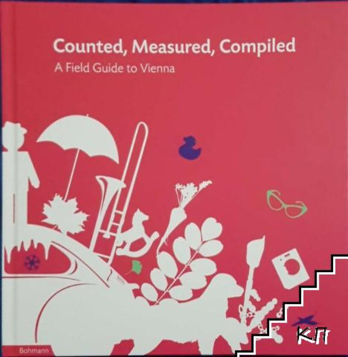 Johannes Luxner, Maria Lechner, Jennifer Lippert - Counted, Measured, Compiled A Filed Guide to Vienna / Rajzokkal illusztrlt adatok Bcsrl, angol nyelven /