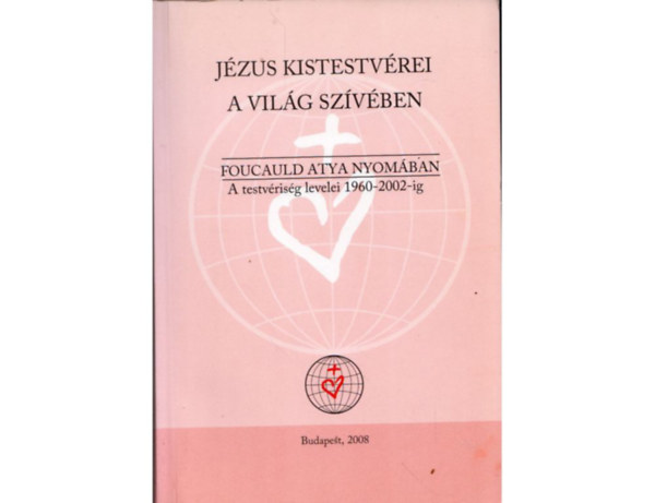 J�zus kistestv�rei a vil�g sz�v�ben - Foucauld atya nyom�ban