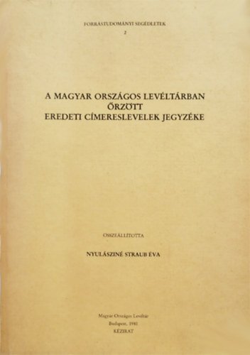 Nyulásziné Straub Éva szerk - A Magyar Országos Levéltárban őrzött eredeti címereslevelek jegyzéke