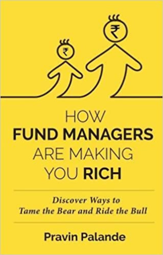 Pravin Palande - How Fund Managers are Making You Rich: Discover Ways to Tame the Bear and Ride the Bull