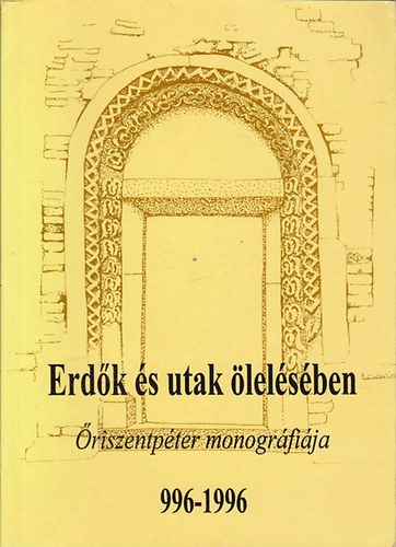 Dr. Horvth Sndor  (szerk.) - Erdk s utak lelsben - riszentpter monogrfija