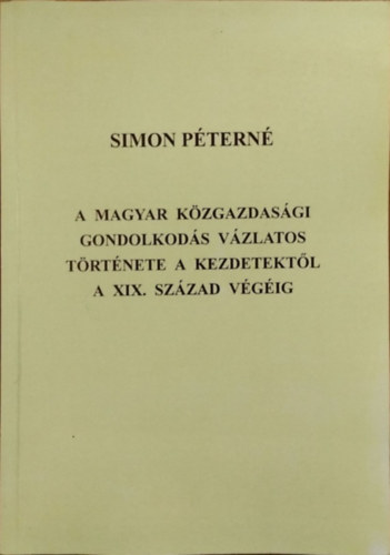 Simon Ptern - A magyar kzgazdasgi gondolkods vzlatos trtnete a kezdetektl a XIX. szzad vgig