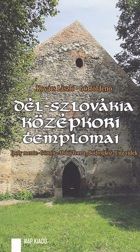 Görföl Jenő Kovács László - Dél-Szlovákia középkori templomai - Ipoly mente - Gömör - Abaúj-Torna - Bodrogköz - Ung-vidék
