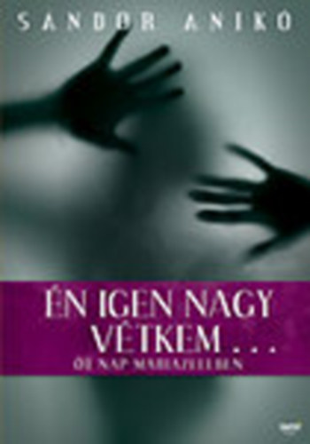 Sándor Anikó - Én igen nagy vétkem... (Öt nap Mariazellben)