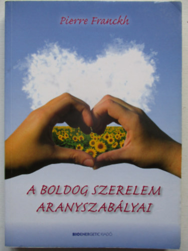 Pierre Franckh - A boldog szerelem aranyszabályai