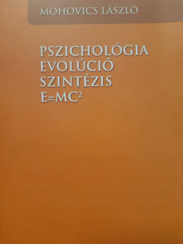 Mohovics Lszl - Pszicholgia evolci szintzis E = mc2